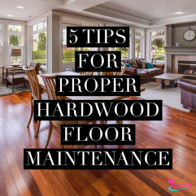 5 Tips for Proper Hardwood Floor Maintenance